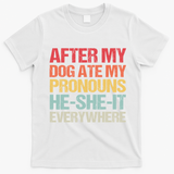 After My Dog Ate My Pronouns HeSheIt Everywhere Funny Dog T-Shirt - White