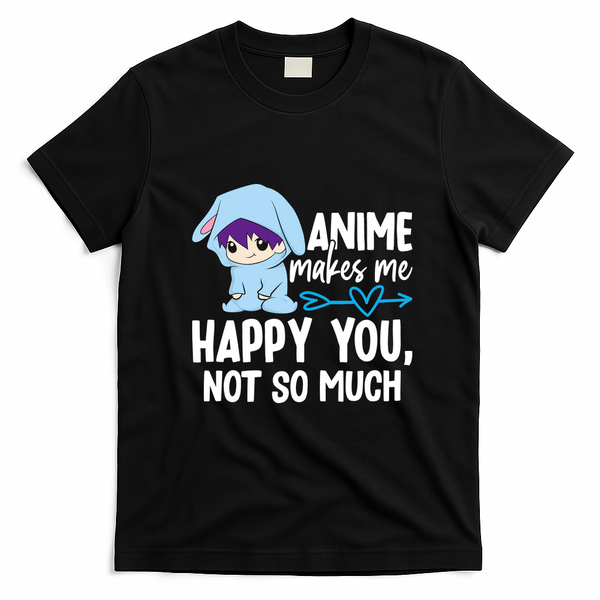 Anime Makes Me Happy You Not So Much Funny Cute T-Shirt - Black