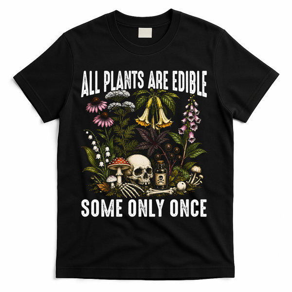 All Plants Are Edible Some Only Once T-Shirt - Black