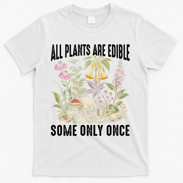 All Plants Are Edible Some Only Once T-Shirt - White