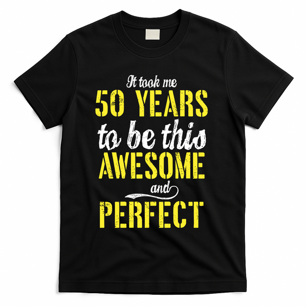 Took Me 50 Years To Be This Awesome And Perfect T-Shirt - Black