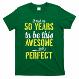 Took Me 50 Years To Be This Awesome And Perfect T-Shirt - Green