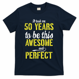 Took Me 50 Years To Be This Awesome And Perfect T-Shirt - Navy