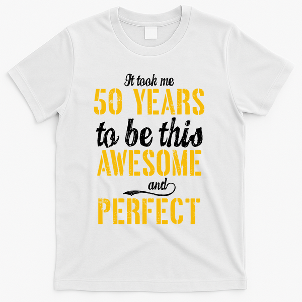 Took Me 50 Years To Be This Awesome And Perfect T-Shirt - White