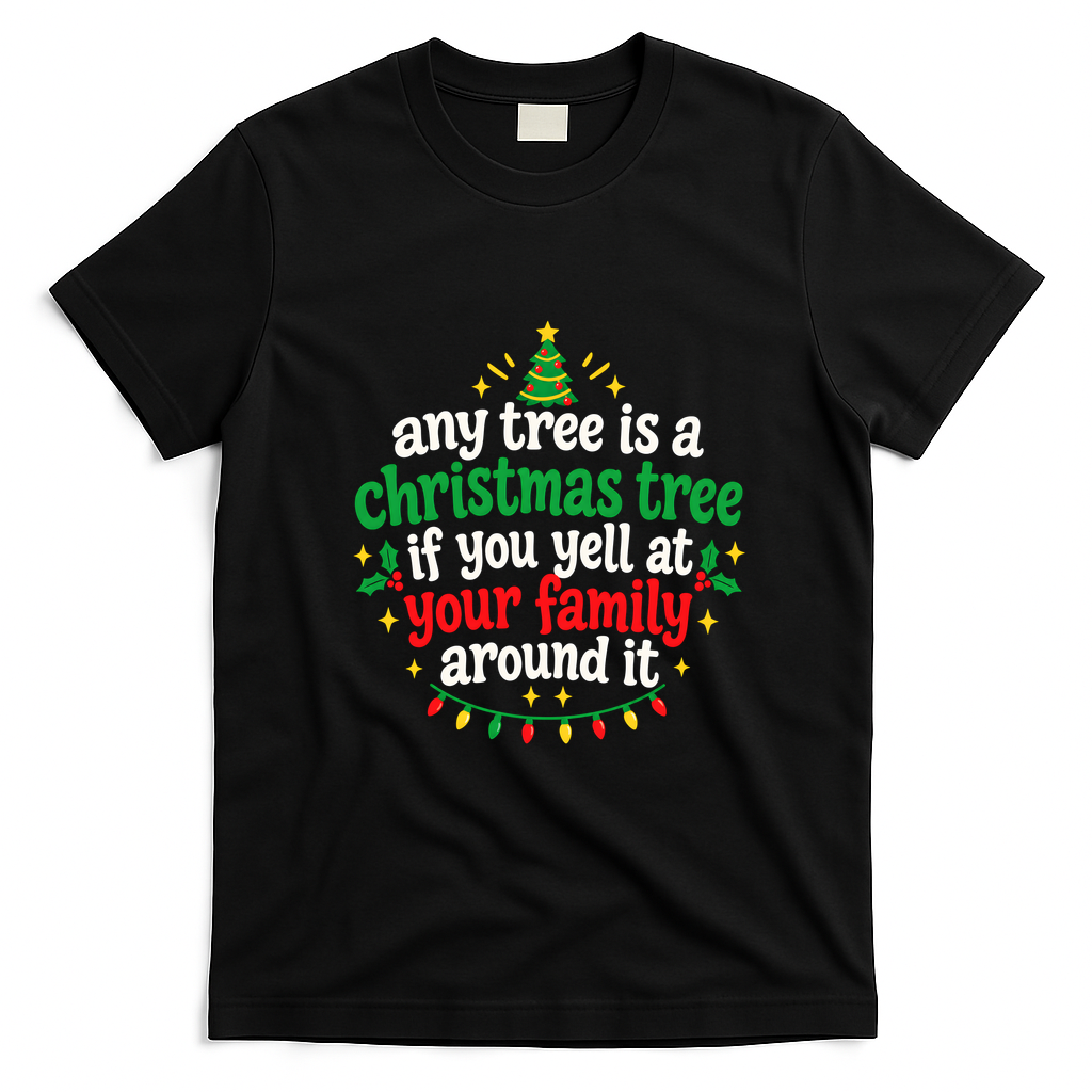 Any Tree Is A Christmas Tree If You Yell At Your Family Around It T-Shirt - Black