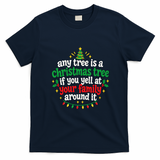 Any Tree Is A Christmas Tree If You Yell At Your Family Around It T-Shirt - Navy Blue