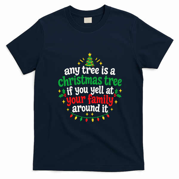Any Tree Is A Christmas Tree If You Yell At Your Family Around It T-Shirt - Navy Blue