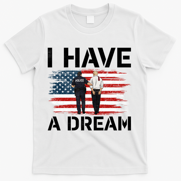Anti Trump I Have A Dream Police Arrest Protest T-Shirt - White