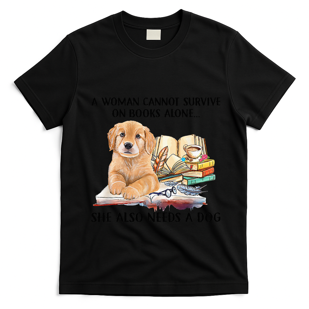 A Woman Cannot Survive On Books Alone She Also Needs A Dog T-Shirt - Black