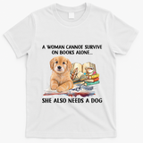 A Woman Cannot Survive On Books Alone She Also Needs A Dog T-Shirt - White