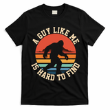 Bigfoot A Guy Like Me Is Hard To Find Funny T-Shirt - Black