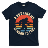 Bigfoot A Guy Like Me Is Hard To Find Funny T-Shirt - Navy Blue