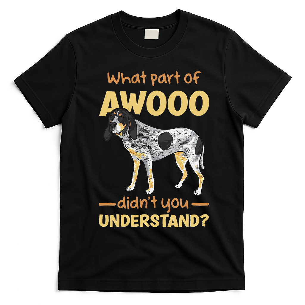 Bluetick Coonhound What Part Of Awooo DidnT You Understand T-Shirt - Black