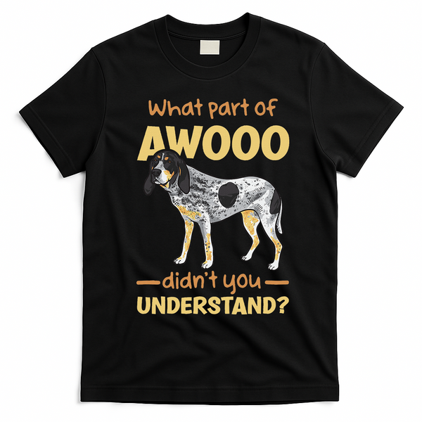 Bluetick Coonhound What Part Of Awooo DidnT You Understand T-Shirt - Black