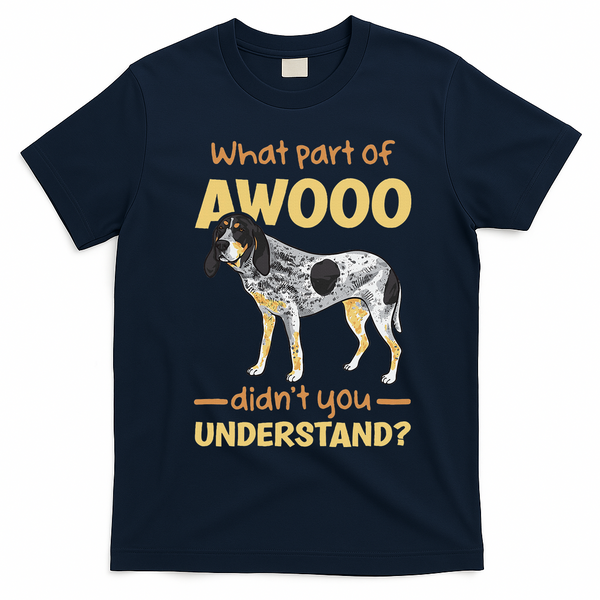 Bluetick Coonhound What Part Of Awooo DidnT You Understand T-Shirt - Navy Blue