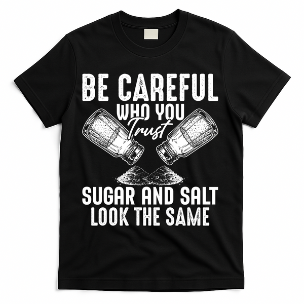 Be Careful Who You Trust Sugar And Salt Look The Same T-Shirt - Black