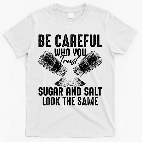 Be Careful Who You Trust Sugar And Salt Look The Same T-Shirt - White