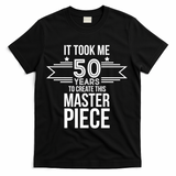 It Took Me 50 Years To Create This Masterpiece 50th Birthday T-Shirt - Black