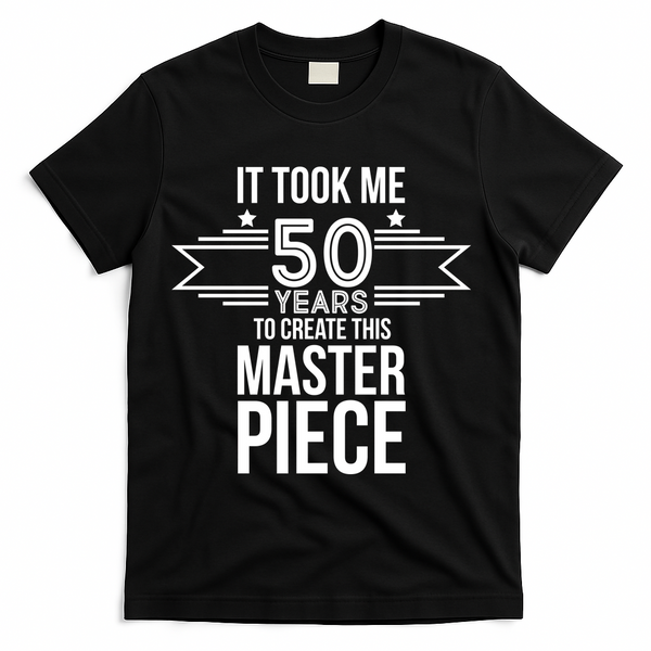 It Took Me 50 Years To Create This Masterpiece 50th Birthday T-Shirt - Black
