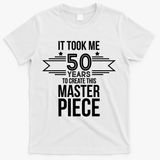 It Took Me 50 Years To Create This Masterpiece 50th Birthday T-Shirt - White