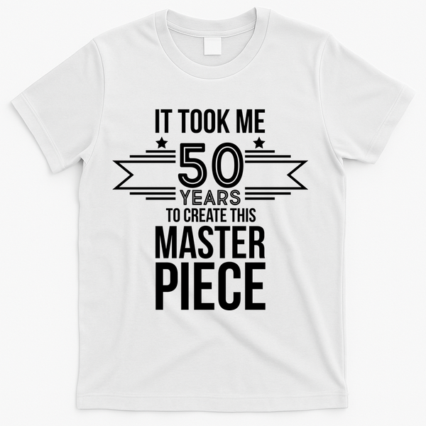 It Took Me 50 Years To Create This Masterpiece 50th Birthday T-Shirt - White
