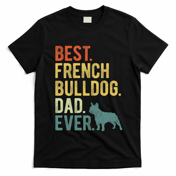 Best French Bulldog Dad Ever Dog Daddy Fathers Day T-Shirt - Black