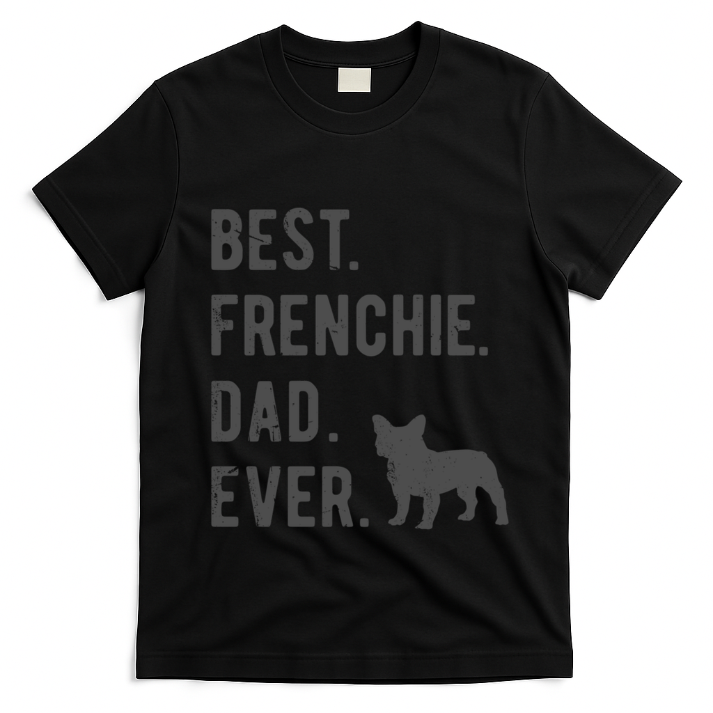 Best Frenchie Dad Ever Funny French Bulldog Lovers Dad Gift Funny Gift T-Shirt - Black