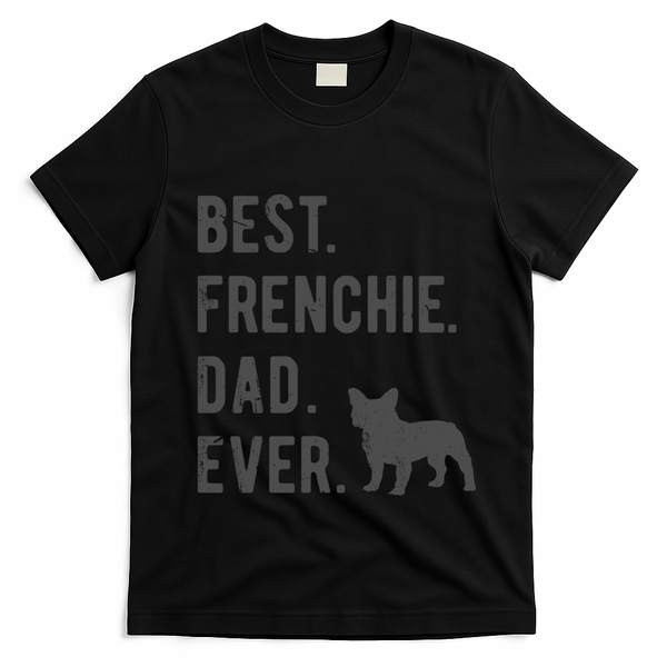 Best Frenchie Dad Ever Funny French Bulldog Lovers Dad Gift Funny Gift T-Shirt - Black