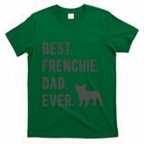 Best Frenchie Dad Ever Funny French Bulldog Lovers Dad Gift Funny Gift T-Shirt - Irish Green