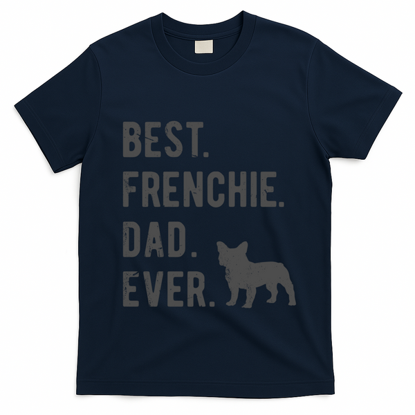 Best Frenchie Dad Ever Funny French Bulldog Lovers Dad Gift Funny Gift T-Shirt - Navy Blue