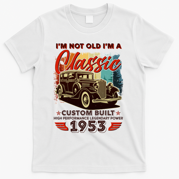 Birthday I'm Not Old I'm 1953 A Classic Custom Built T-Shirt - White
