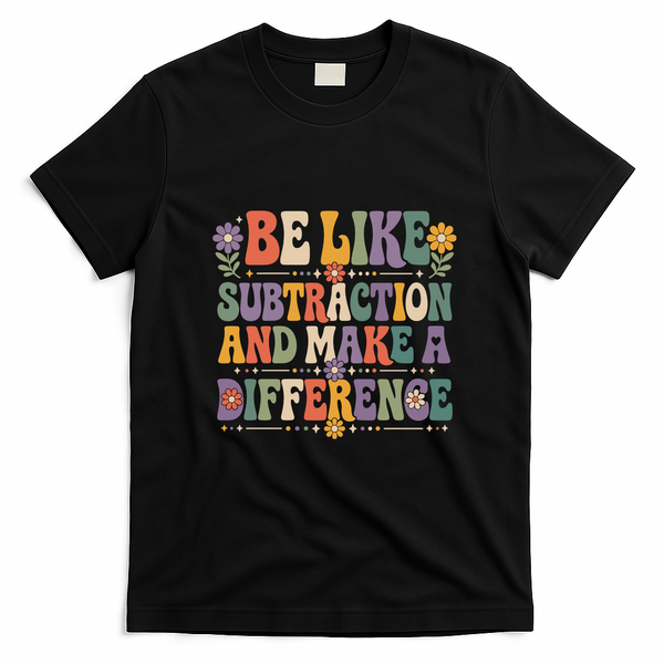 Be Like Subtraction And Make A Difference T-Shirt - Black