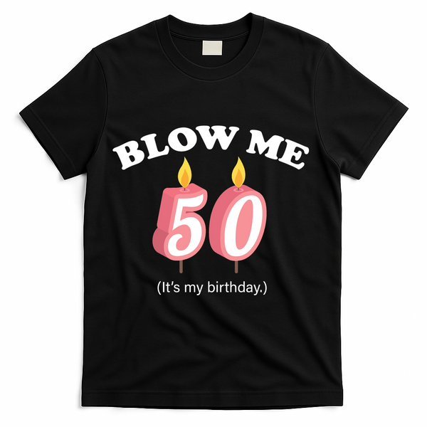 Blow Me It's My 50th Birthday T-Shirt - Black