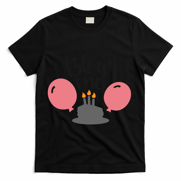 Blow Me Hilarious Trendy Birthday T-Shirt - Black