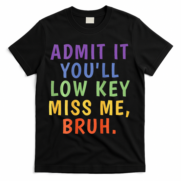Bruh We Out Admit It Youll Low Key Miss Me Bruh T-Shirt - Black