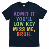 Bruh We Out Admit It Youll Low Key Miss Me Bruh T-Shirt - Navy