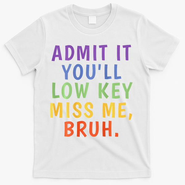 Bruh We Out Admit It Youll Low Key Miss Me Bruh T-Shirt - White