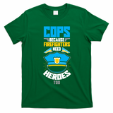 Cops Because Firefighters Need Heroes Too Great Gift T-Shirt - Irish Green