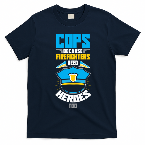 Cops Because Firefighters Need Heroes Too Great Gift T-Shirt - Navy Blue
