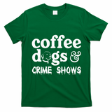 Coffee Dogs Crime Shows Funny Coffee Dog Lovers T-Shirt - Irish Green