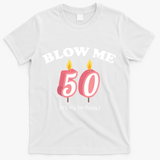 Cute Funny Blow Me It's My 50th Birthday T-Shirt - White