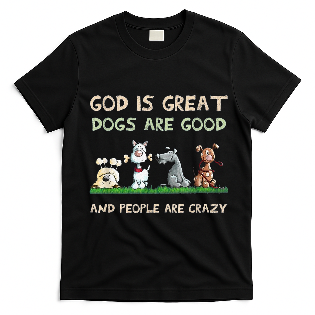 Cute God Is Great Dogs Are Good And People Are Crazy T-Shirt - Black