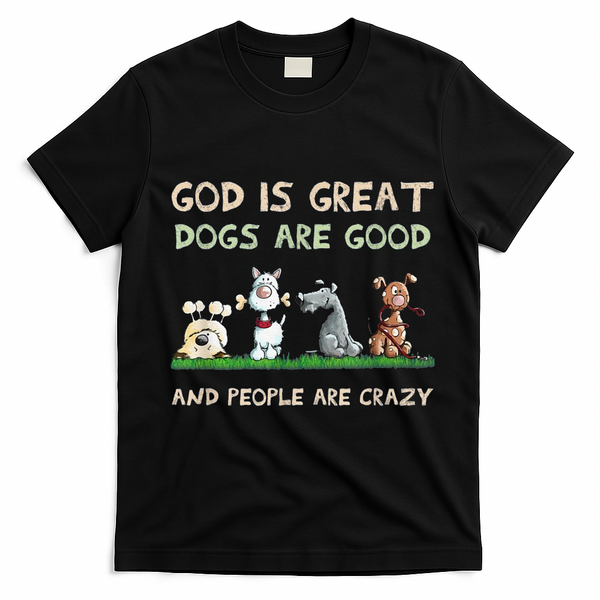 Cute God Is Great Dogs Are Good And People Are Crazy T-Shirt - Black