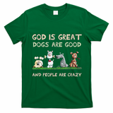 Cute God Is Great Dogs Are Good And People Are Crazy T-Shirt - Irish Green