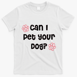 Can I Pet Your Dog? Funny Cute Pet Lover Saying T-Shirt - White
