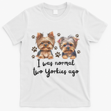 Cute I Was Normal Two Yorkie Ago Yorkie Mom Dad Mothers Day T-Shirt - White