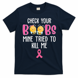 Check Your Boobs Mine Tried To Kill Me Breast Cancer T-Shirt - Navy Blue