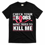 Check Your Boobs Mine Tried To Kill Me Breast Cancer Warrior Design T-Shirt - Black