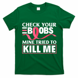 Check Your Boobs Mine Tried To Kill Me Breast Cancer Warrior Design T-Shirt - Irish Green