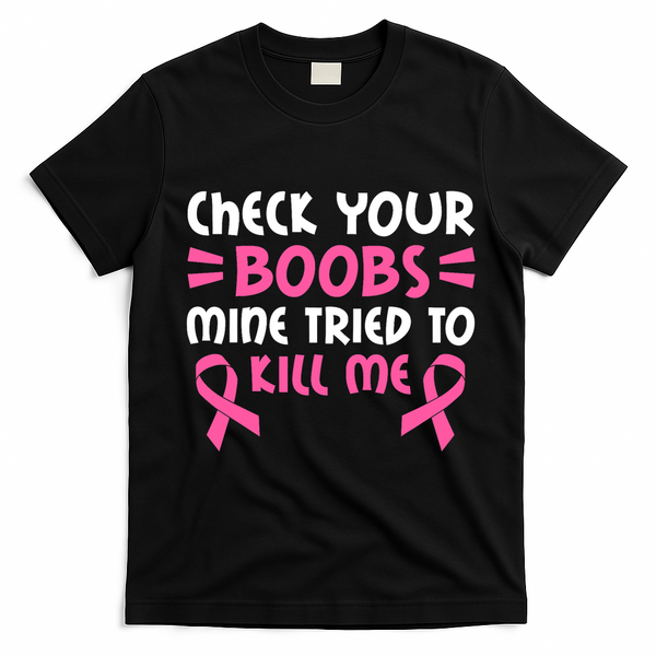 Check Your Boobs Mine Tried To Kill Me Pink Ribbon T-Shirt - Black
